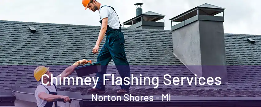 Chimney Flashing Services Norton Shores - MI