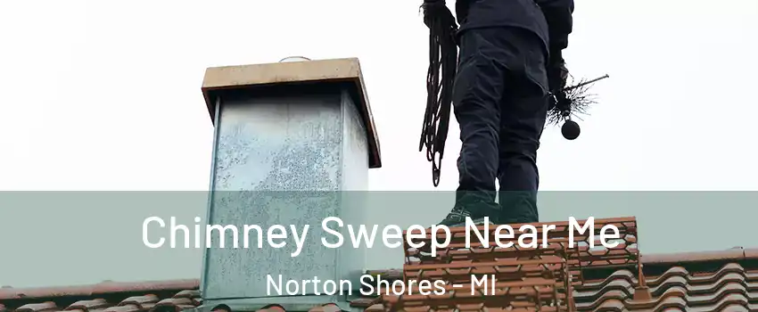  Chimney Sweep Near Me Norton Shores - MI