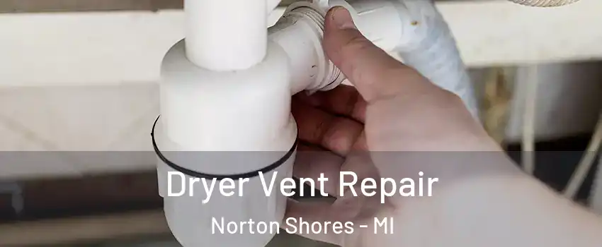  Dryer Vent Repair Norton Shores - MI