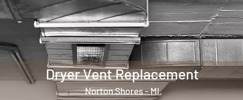  Dryer Vent Replacement Norton Shores - MI