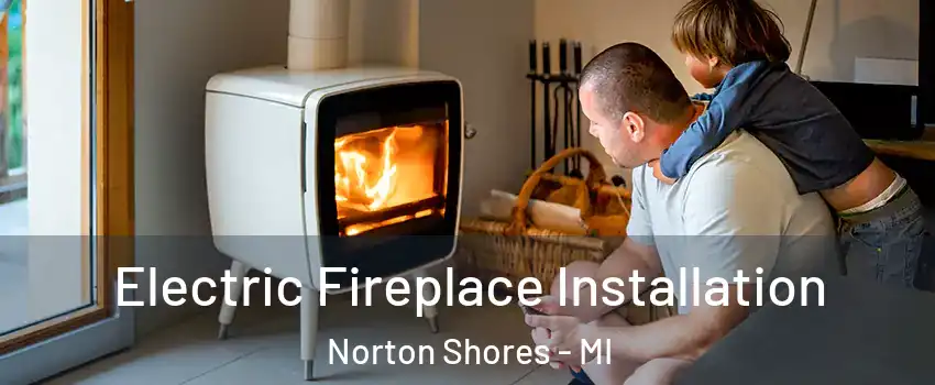  Electric Fireplace Installation Norton Shores - MI