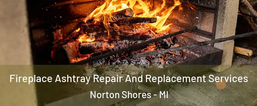  Fireplace Ashtray Repair And Replacement Services Norton Shores - MI
