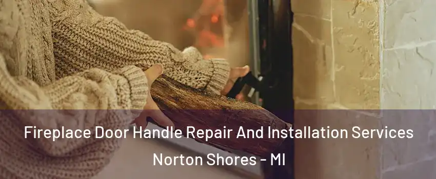  Fireplace Door Handle Repair And Installation Services Norton Shores - MI