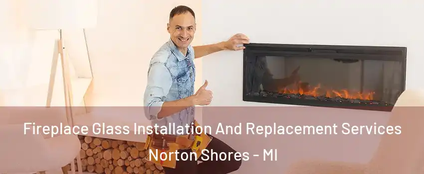 Fireplace Glass Installation And Replacement Services Norton Shores - MI