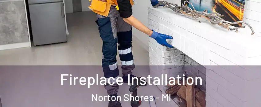  Fireplace Installation Norton Shores - MI