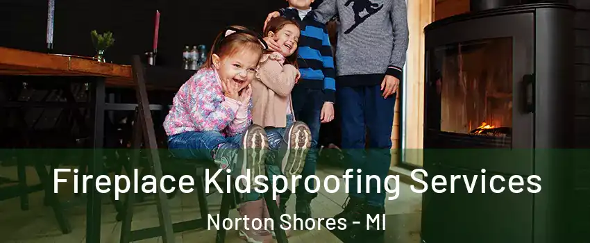  Fireplace Kidsproofing Services Norton Shores - MI