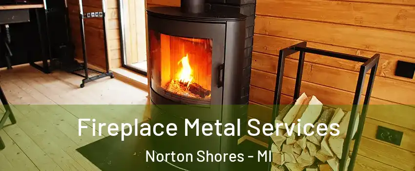  Fireplace Metal Services Norton Shores - MI