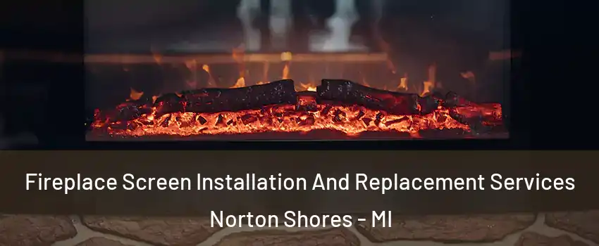  Fireplace Screen Installation And Replacement Services Norton Shores - MI