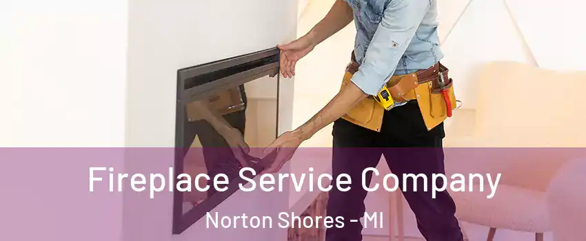 Fireplace Service Company Norton Shores - MI