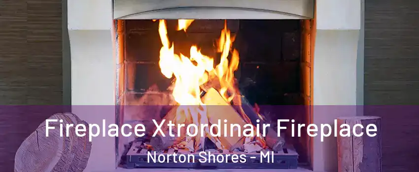  Fireplace Xtrordinair Fireplace Norton Shores - MI