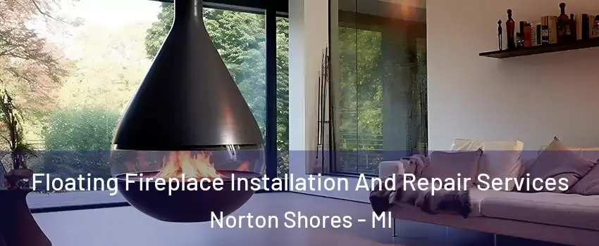 Floating Fireplace Installation And Repair Services Norton Shores - MI