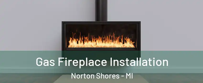  Gas Fireplace Installation Norton Shores - MI