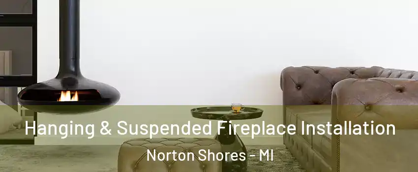 Hanging & Suspended Fireplace Installation Norton Shores - MI