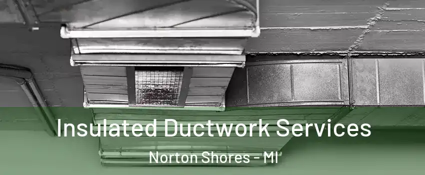  Insulated Ductwork Services Norton Shores - MI