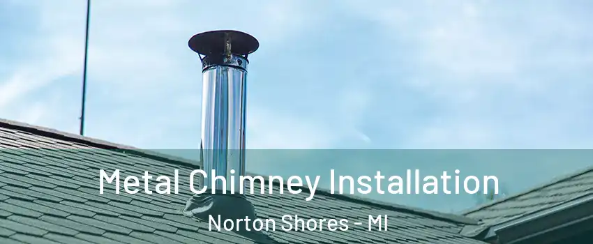  Metal Chimney Installation Norton Shores - MI