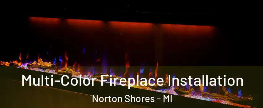  Multi-Color Fireplace Installation Norton Shores - MI