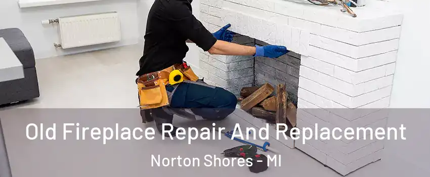  Old Fireplace Repair And Replacement Norton Shores - MI