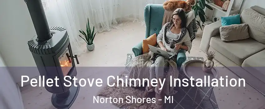  Pellet Stove Chimney Installation Norton Shores - MI