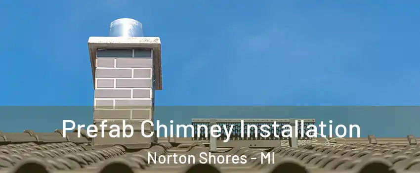 Prefab Chimney Installation Norton Shores - MI