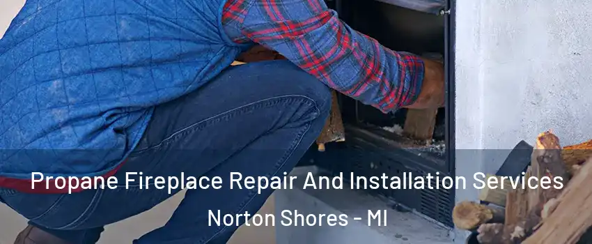  Propane Fireplace Repair And Installation Services Norton Shores - MI