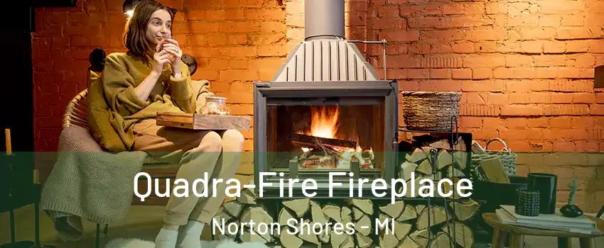  Quadra-Fire Fireplace Norton Shores - MI