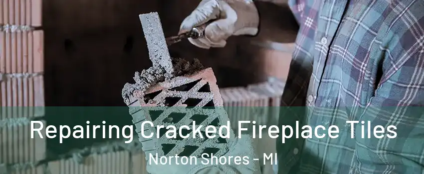  Repairing Cracked Fireplace Tiles Norton Shores - MI