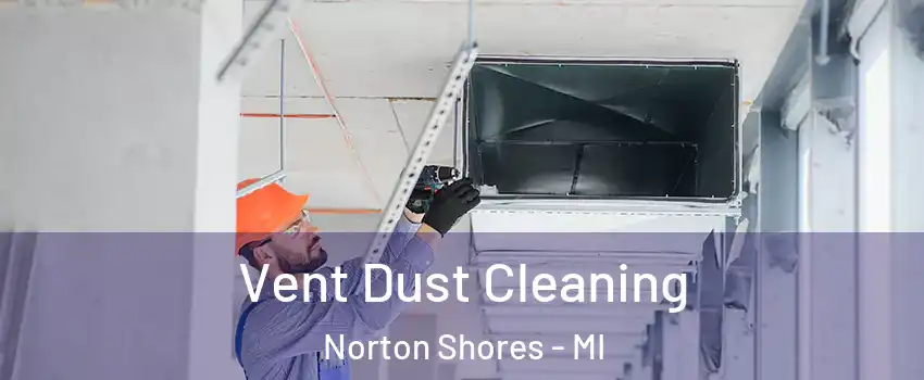  Vent Dust Cleaning Norton Shores - MI
