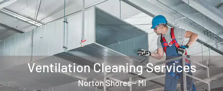  Ventilation Cleaning Services Norton Shores - MI