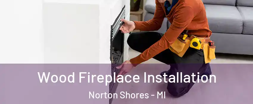  Wood Fireplace Installation Norton Shores - MI